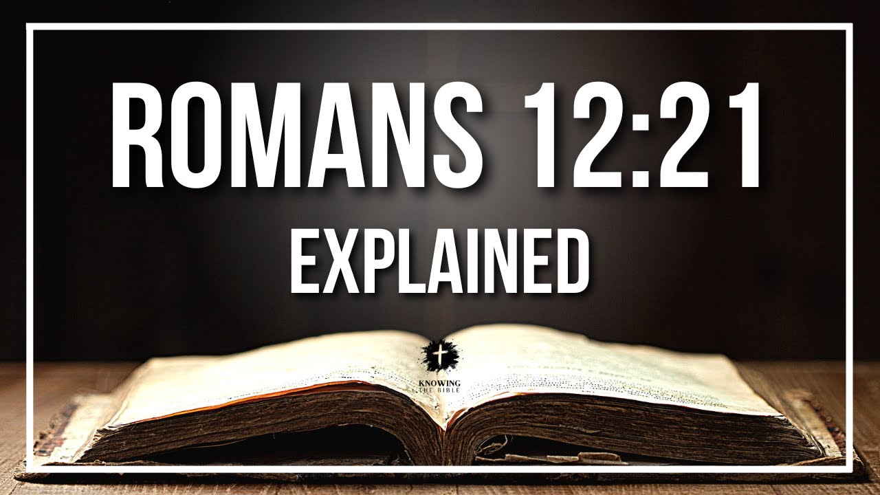 ROMANS 12:21 Explained | ROMANS 12:21 Meaning According to the Bible [KJV]