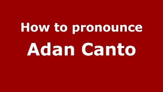 How to pronounce Adan Canto