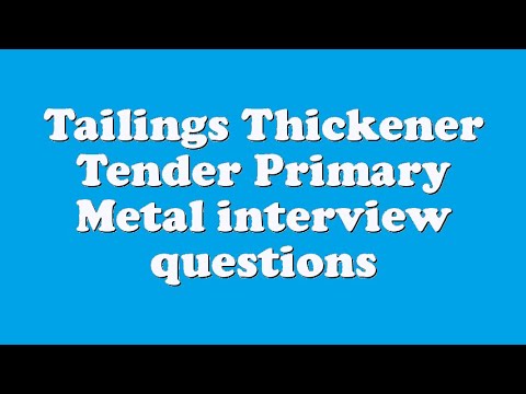 Tailings Thickener Tender Primary Metal interview questions