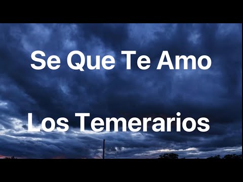Los Temerarios - Se Que Te Amo - Letra