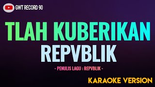 Download lagu Repvblik - Tlah Kuberikan ( Karaoke ) mp3