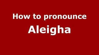 How to pronounce Aleigha