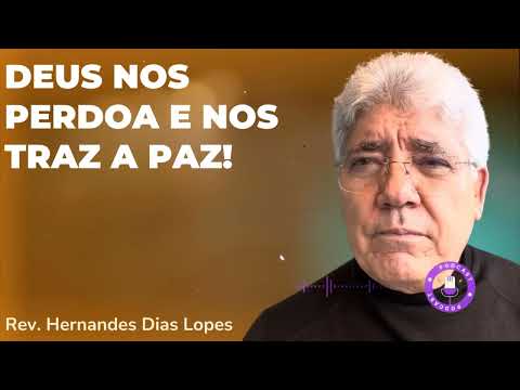 DEUS NOS PERDOA E NOS TRAZ A PAZ!  - Hernandes Dias Lopes