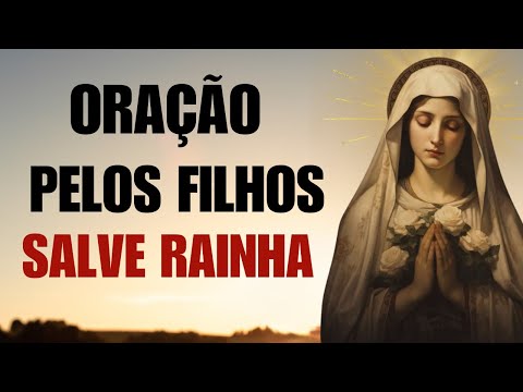Oração FORTE pelos Filhos  Salve Rainha