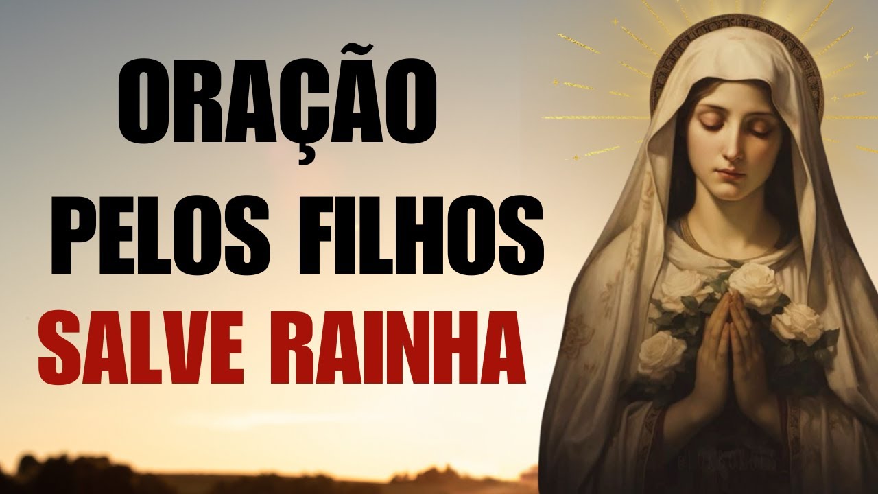 Oração FORTE pelos Filhos  Salve Rainha