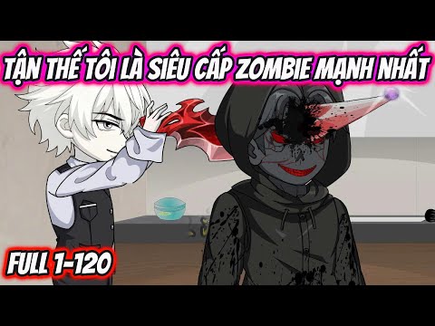 Tận Thế Tôi Là Siêu Cấp Zombie Mạnh Nhất Full 1- 120 | HH VietSub