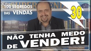 Não tenha Medo de Vender | 100 Segredos das Vendas #30