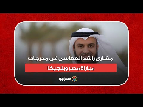 مشاري راشد العفاسي في مدرجات مباراة مصر وبلجيكا.. كيف تفاعل مع الهدف الثاني؟