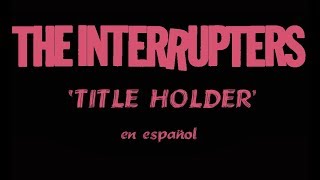 The Interrupters - Title Holder en español