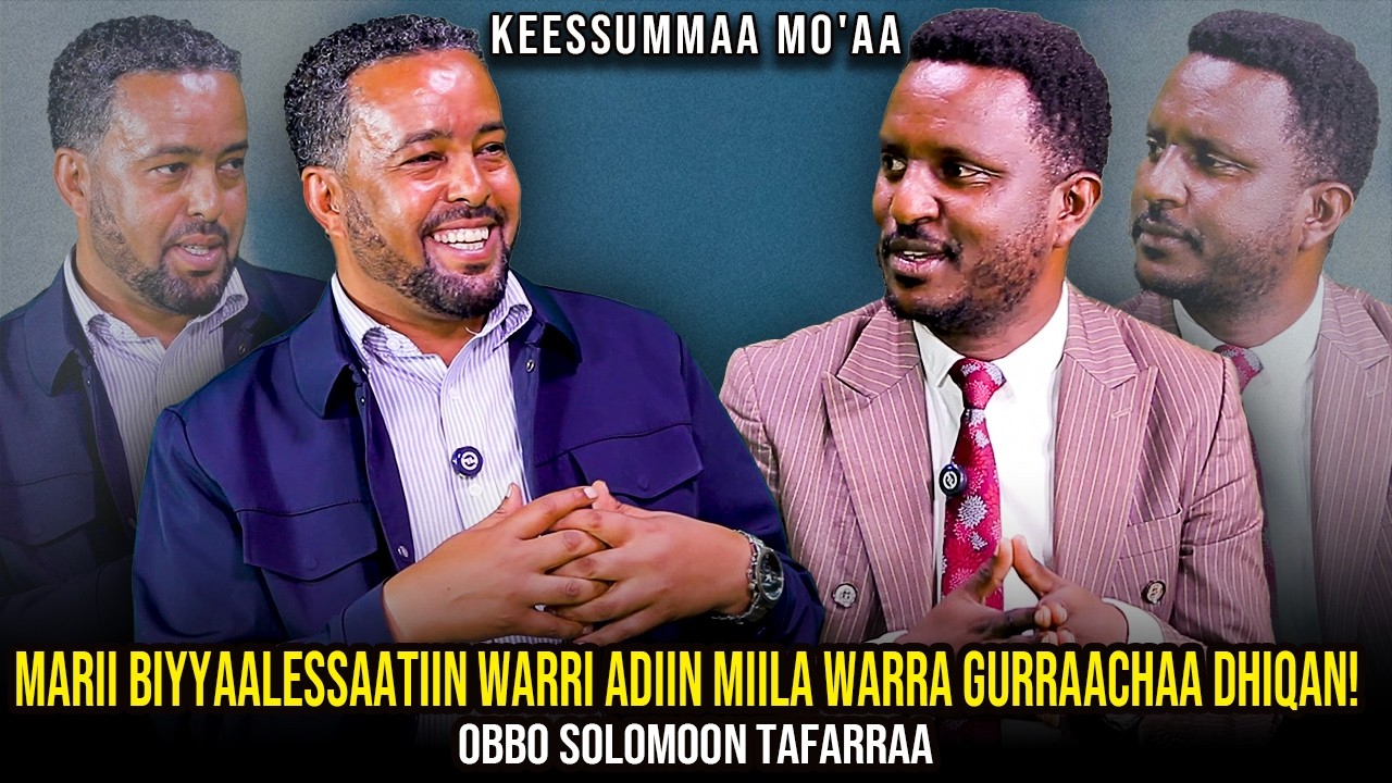 Marii Biyyaalessaatiin Warri Adiin Miila Warra Gurraachaa Dhiqan! Obbo Solomoon Tafarraa- Keessummaa