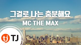 [TJ노래방] 그걸로나는충분해요 - MC THE MAX / TJ Karaoke