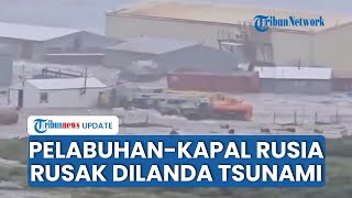 Tsunami Dahsyat Porak-porandakan Pelabuhan hingga Kapal Rusia seusai Dihantam Gempa Magnitudo 8,7