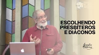 Escolhendo Presbíteros e Diáconos | Rev. Augustus Nicodemus