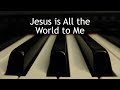 Jesus is All the World to Me - piano instrumental hymn with lyrics