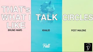 Circles, Talk &amp; That’s what i like  - Post Malone &amp; Bruno Mars x Khalid (Full Lyrics Remix Video)