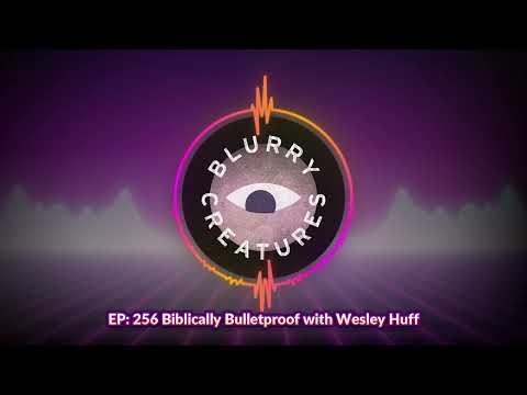 EP: 256 Biblically Bulletproof with Wesley Huff - Blurry Creatures