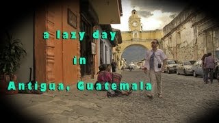 preview picture of video 'A Lazy Day in Antigua, Guatemala'
