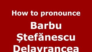 How to pronounce Barbu Ștefănescu Delavrancea