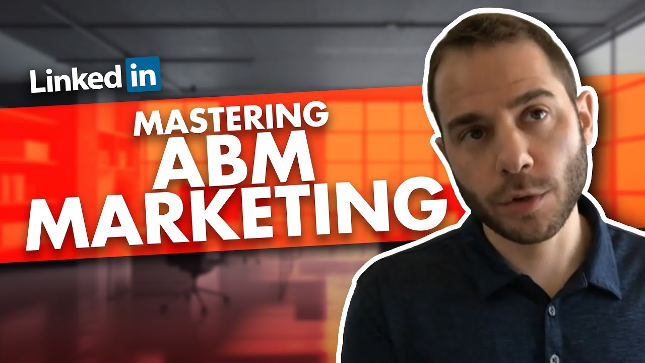 Mastering ABM Marketing with LinkedIn Ads - A Walkthrough Tutorial