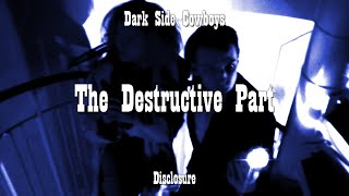 Dark Side Cowboys  - Disclosure - Intro, Act 1 - The Destructive Part