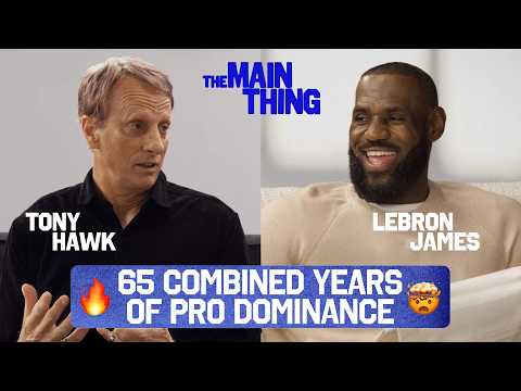 LeBron James & Tony Hawk Share How They've Dominated Their Sports | THE MAIN THING