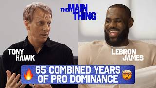 LeBron James & Tony Hawk Share How They've Dominated Their Sports | THE MAIN THING