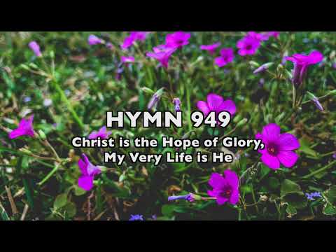 Hymn 949- Christ is the Hope of Glory, My Very Life is He (with singing)