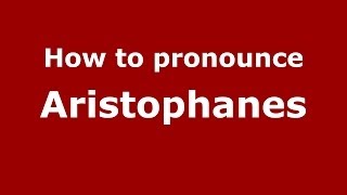 How to pronounce Aristophanes
