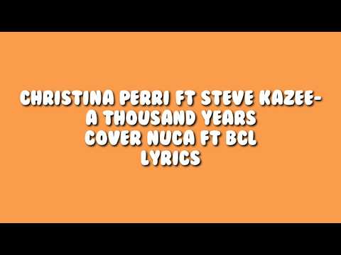 CHRISTINA PERRI FT STEVE KAZEE A THOUSAND YEARS COVER NUCA FT BCL LYRICS
