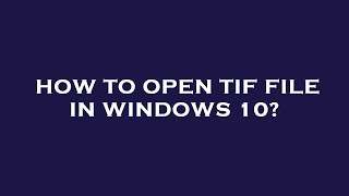 How to open tif file in windows 10?