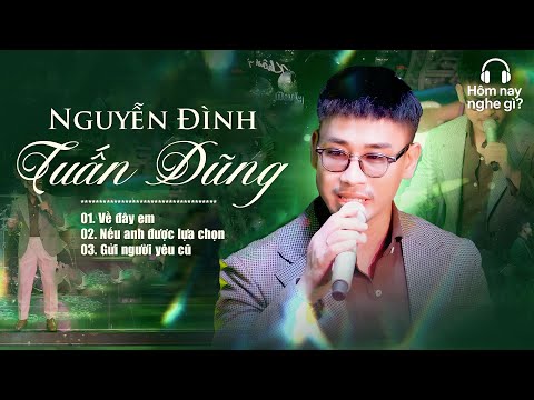 Về Đây Em & Nếu Anh Được Lựa Chọn - Nguyễn Đình Tuấn Dũng | Hôm nay nghe gì?