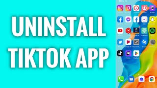 How To Uninstall TikTok App