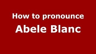 How to pronounce Abele Blanc