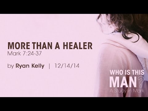 Ryan Kelly, "More than a Healer" - Mark 7:24-37