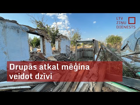 Drupās atkal veidot dzīvi – tam vajag spēku. “Mierīgais” ciems izpostīts