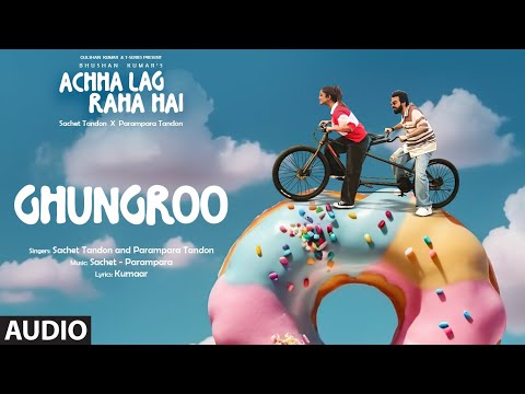 Ghungroo (Audio): Sachet Tandon, Parampara Tandon | Kumaar | Achha Lag Raha Hai