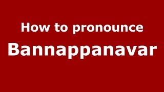 How to pronounce Bannappanavar