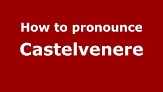 How to pronounce Castelvenere