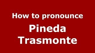 How to pronounce Pineda Trasmonte