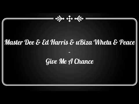 Master Dee & Ed Harris & uBiza Wethu & Peace - Give Me A Chance