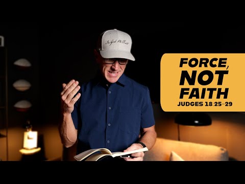 Force, Not Faith | Judges 18:25-29