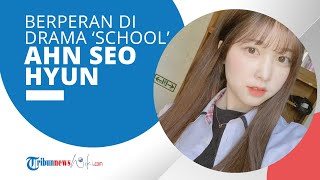Profil Ahn Seo Hyun - Aktris Korea yang Bermain dalam Drama 'School' 2020