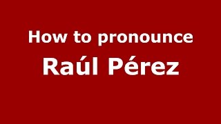 How to pronounce Raúl Pérez