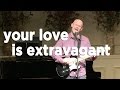 Your Love is Extravagant (Casting Crowns ...