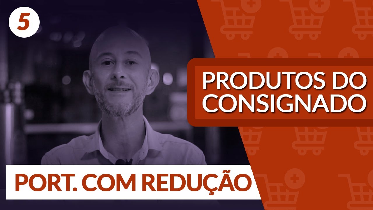 PRODUTOS DO CONSIGNADO 05: PORTABILIDADE COM REDUÇÃO
