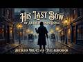 The End Of An Era HIS LAST BOW Full Sherlock Holmes Audiobook 8 Classic Tales