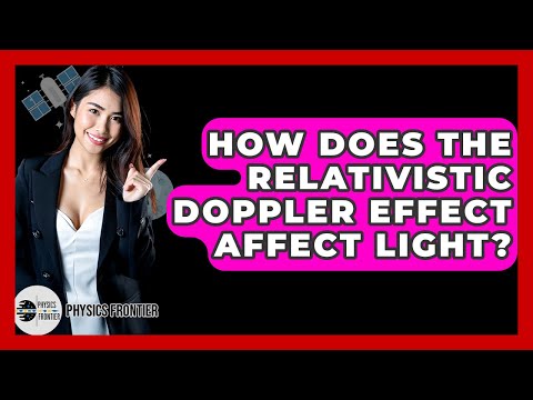 How Does The Relativistic Doppler Effect Affect Light? - Physics Frontier
