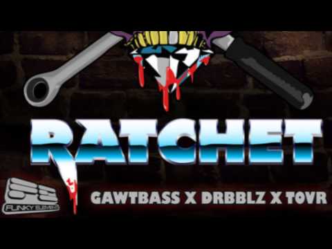GAWTBASS x DRBBLZ x TOVR - Ratchet