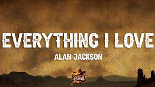 Alan Jackson - Everything I Love (Lyrics)