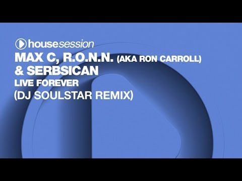 Max C, R.O.N.N. (aka Ron Carroll) & Serbsican - Live Forever (DJ Soulstar Remix)